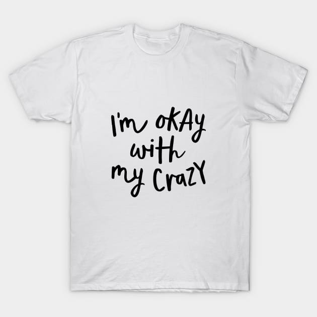 I'm Okay with My Crazy T-Shirt by MotivatedType